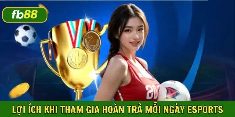 Lợi ích dành cho người chơi khi tham gia sự kiện hoàn trả mỗi ngày Esports