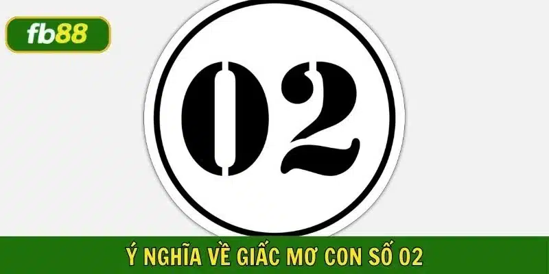 Giải mã ý nghĩa số 02 trong mỗi giấc mơ