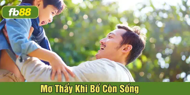 Ý nghĩa khi mơ thấy bố còn sống