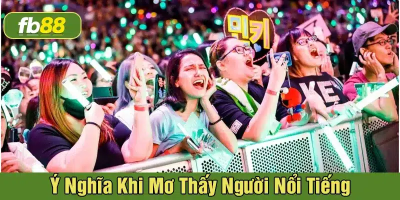 Giải mã giấc mơ thấy người nổi tiếng