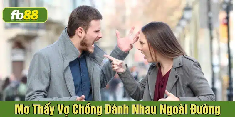 Giải mã khi mơ thấy hai vợ chồng cãi nhau ngoài đường