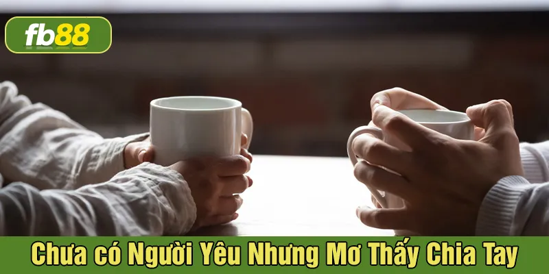 Chưa có người yêu nhưng mơ thấy chia tay