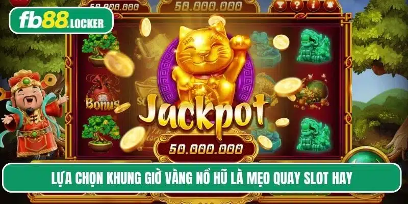 Lựa chọn khung giờ vàng nổ hũ là mẹo quay slot hay