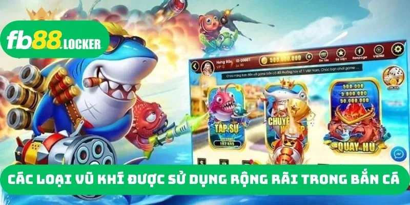 Các loại vũ khí được sử dụng rộng rãi trong bắn cá 