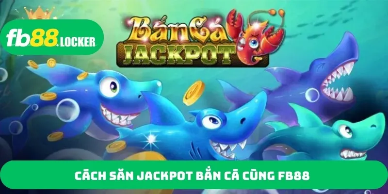 Cách săn Jackpot bắn cá cùng FB88