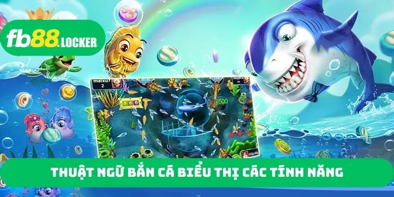 Thuật ngữ bắn cá biểu thị các tính năng 