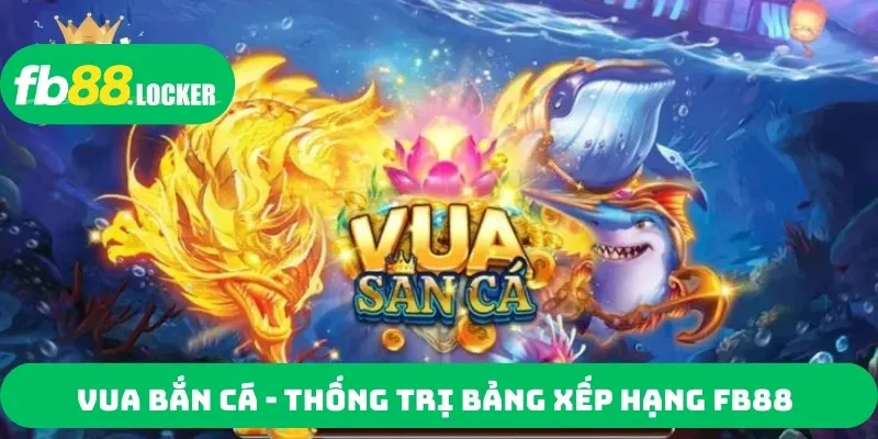 Vua bắn cá - thống trị bảng xếp hạng FB88